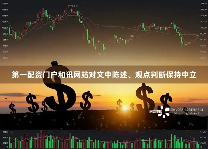 第一配资门户和讯网站对文中陈述、观点判断保持中立