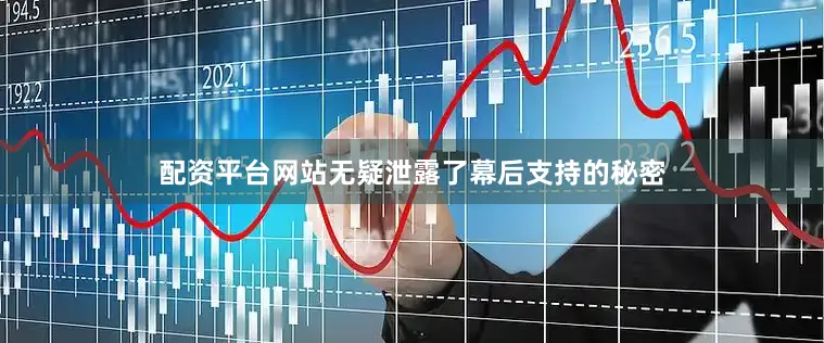 配资平台网站无疑泄露了幕后支持的秘密
