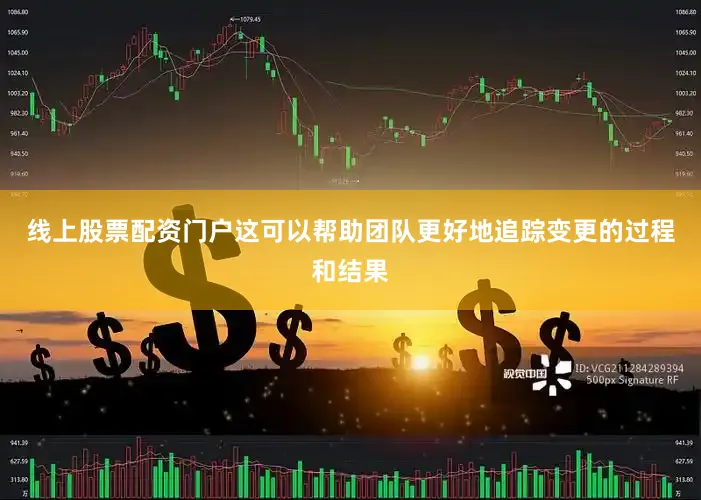 线上股票配资门户这可以帮助团队更好地追踪变更的过程和结果