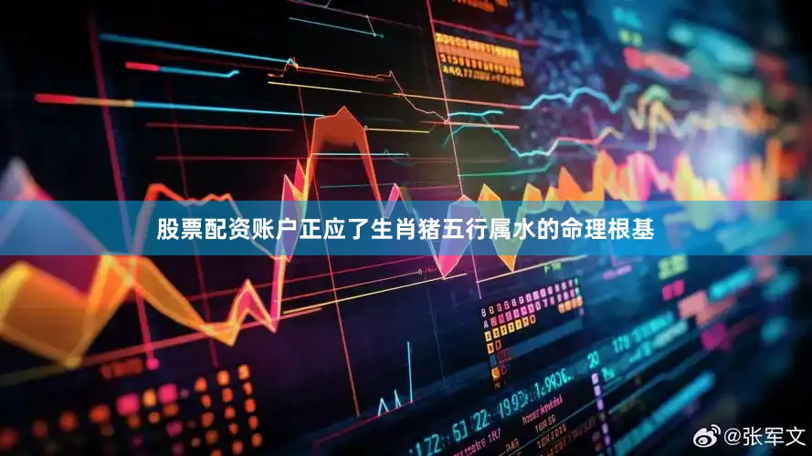 股票配资账户正应了生肖猪五行属水的命理根基