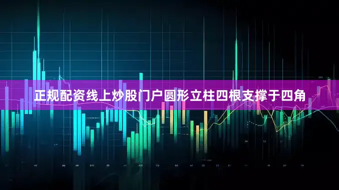 正规配资线上炒股门户圆形立柱四根支撑于四角