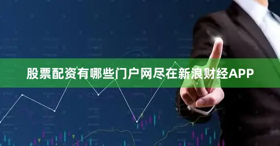 股票配资有哪些门户网尽在新浪财经APP