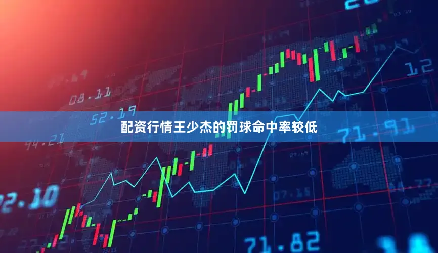 配资行情王少杰的罚球命中率较低